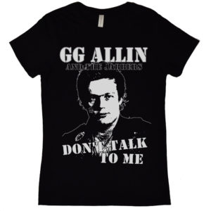 GG Allin Dont Talk To Me Womens T Shirt