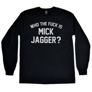 Who The Fuck Is Mick Jagger? Men's Long Sleeve Shirt