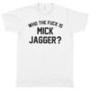 Mick Jagger “Who the Fuck Is Mick Jagger?” Men’s T-Shirt