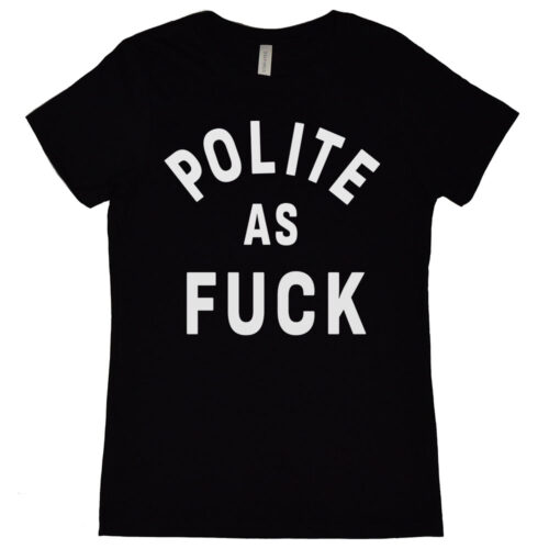 Polite as Fuck Women's T-Shirt