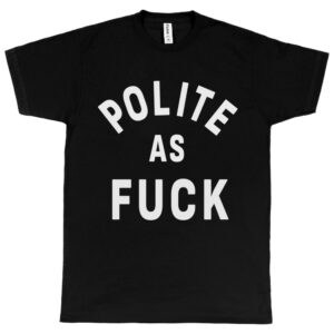 Polite as Fuck Men's T-Shirt
