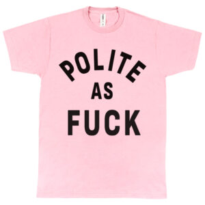 Polite as Fuck Men's T-Shirt